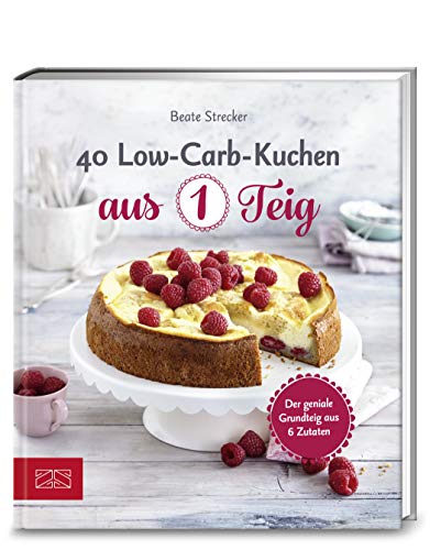 40 Low-Carb-Kuchen aus 1 Teig: Der geniale Grundteig aus 6 Zutaten von ZS Verlag GmbH